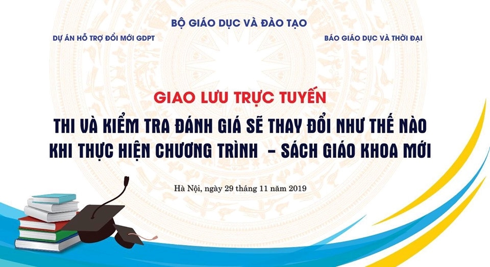 Từ 14h hôm nay giao lưu trực tuyến: Thi, kiểm tra đánh giá thay đổi ra sao khi thực hiện chương trình, SGK mới?