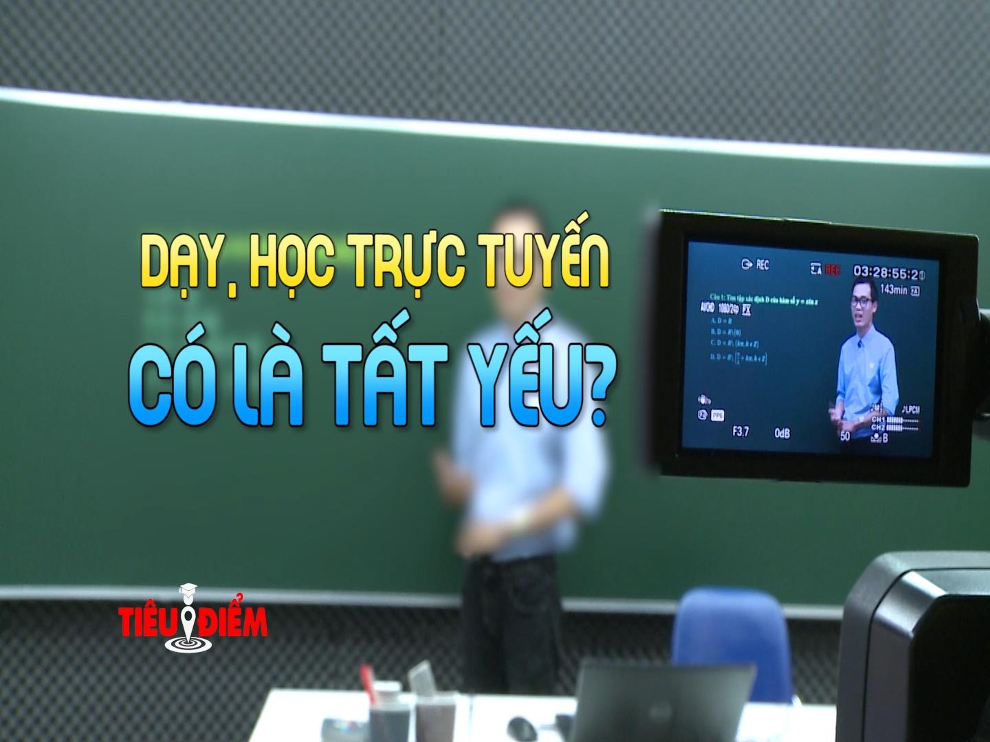 Tiêu Điểm: Dạy, học trực tuyến có là tất yếu ?