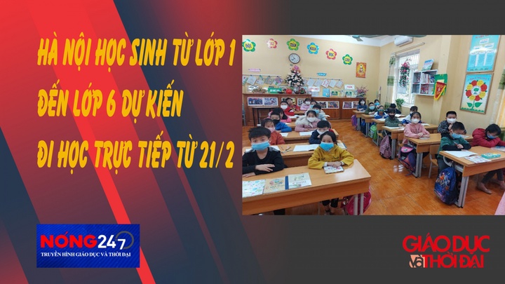 NÓNG 247 | Hà Nội học sinh từ lớp 1 đến lớp 6 tại nội thành dự kiến đi học trực tiếp từ 21/2