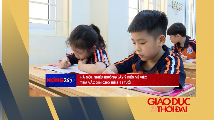 NÓNG 247 | Hà Nội nhiều trường lấy ý kiến về việc tiêm vắc xin cho trẻ 5-11 tuổi