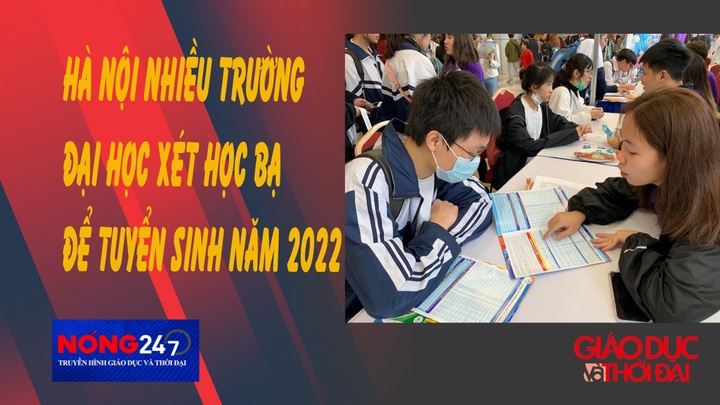 NÓNG 247 | Hà Nội nhiều trường đại học xét học bạ để tuyển sinh năm 2022