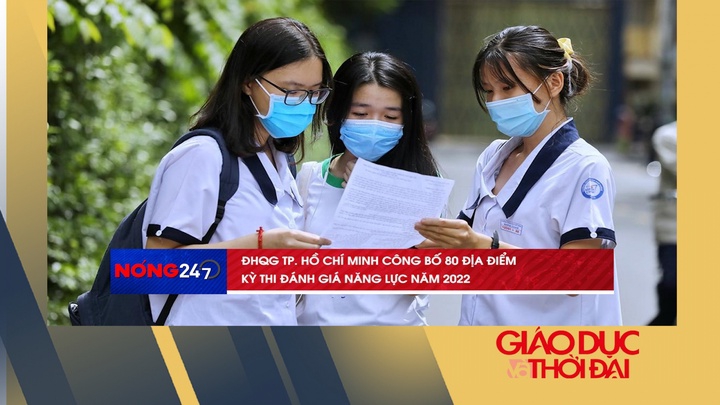 NÓNG 247 | ĐHQG TP Hồ Chí Minh công bố 80 địa điểm thi đánh giá năng lực năm 2022