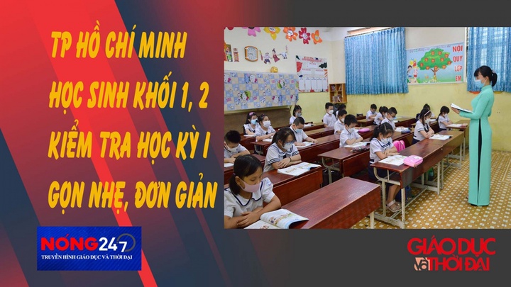 NÓNG 247 | TP Hồ Chí Minh học sinh khối 1, 2 kiểm tra học kỳ I gọn nhẹ, đơn giản