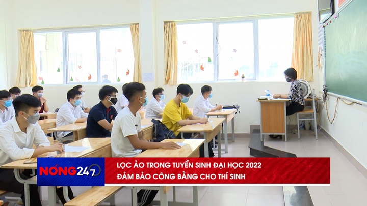 NÓNG 247 | Lọc ảo trong tuyển sinh đại học 2022 đảm bảo công bằng cho thí sinh