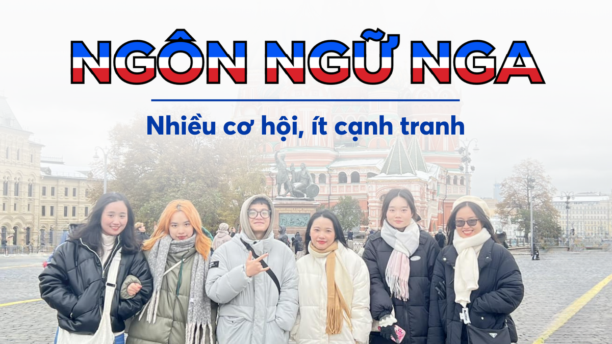 Ngôn ngữ Nga - Nhiều cơ hội, ít cạnh tranh